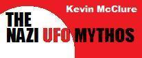 Nazi UFO Mythos: Secrets and Lies. Kevin McClure